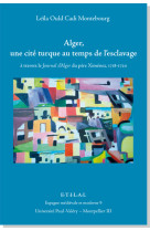 Alger, une cité turque au temps de l'esclavage - à travers le journal d'alger du père ximénez, 1718-