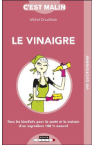 Le vinaigre malin - tous les bienfaits pour la sante et la maison d'un ingredients 100 % naturel..