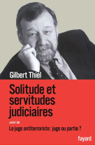 Solitudes et servitudes judiciaires - le juge antiterroriste : juge ou partie ?