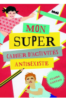 Mon super cahier d'activites antisexistes