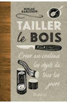 Tailler le bois - créer au couteau les objets de tous les jours