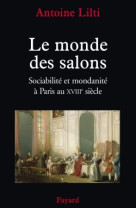 Le monde des salons - sociabilite et mondanite a paris au xviiie siecle