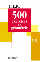 Clr 500 exercices de géométrie cm - livre de l'élève - ed.2001