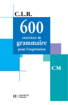 Clr 600 exercices de grammaire pour l'expression cm - livre de l'élève - ed.2001