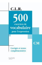 Clr 500 exercices de vocabulaire pour l'expression cm - corrigés - ed.2003