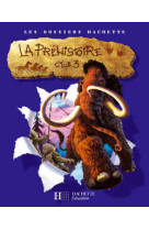 Les dossiers hachette histoire cycle 3 - la préhistoire - livre de l'élève - ed.2007