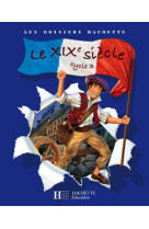 Les dossiers hachette histoire cycle 3 - le xixe siècle - livre de l'élève - ed.2008