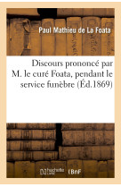 Discours prononcé par m. le curé foata, pendant le service funèbre qui a eu lieu pour le repos