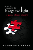 Tous les secrets de la saga twilight : le guide officiel illustré