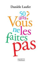 50 ans, vous ne les faites pas