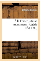 à la france, sites et monuments. algérie