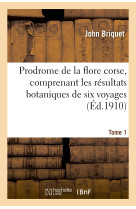 Prodrome de la flore corse, comprenant les résultats botaniques de six voyages exécutés. tome 1