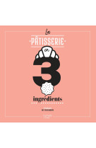 La pâtisserie en 3 ingrédients