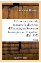 Mémoires secrets de madame la duchesse d'abrantès, ou souvenirs historiques sur napoléon, tome 2