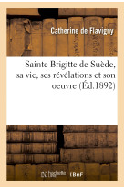 Sainte brigitte de suède, sa vie, ses révélations et son oeuvre