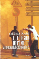 Le frisson de l'émeute. violences urbaines et banlieues