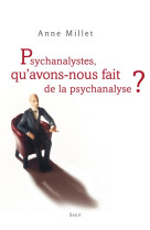 Psychanalystes, qu'avons-nous fait de la psychanalyse ?