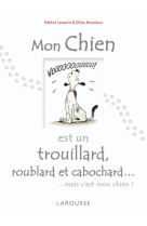 Mon chien est un trouillard, roublard et cabochard...