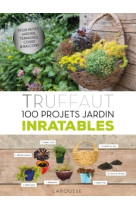 Truffaut - 100 projets jardin inratables