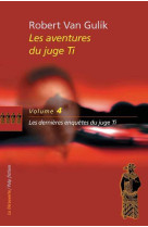 Le juge ti / tome 4 : les dernières enquêtes du juge ti