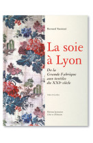 La soie a lyon. de la grande fabrique aux textiles du xxie s.