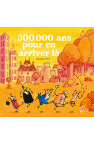 300 000 ans pour en arriver la