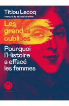 Les grandes oubliées - pourquoi l'histoire a effacé les femmes