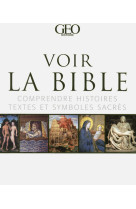 Voir la bible- comprendre histoires, textes et symboles sacrés