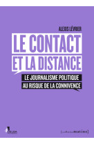 Le contact et la distance. le journalisme politique au risque de la connivence