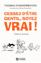 Cessez d'être gentil, soyez vrai! (edition illustree)