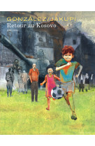 Retour au kosovo - tome 1 - retour au kosovo