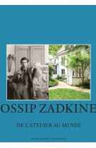 Ossip zadkine, de l'atelier au musée