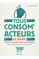 Tous consom'acteurs ! le guide pour changer son quotidien