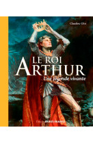 Le roi arthur : une légende vivante