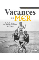 Vacances à la mer, la belle époque des stations balnéaires