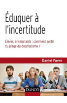 éduquer à l'incertitude - élèves, enseignants : comment sortir du piège du dogmatisme ?