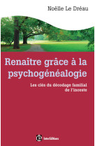 Renaître grâce à la psychogénéalogie - les clés du décodage familial de l'inceste