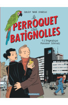 Le perroquet des batignolles - tome 1 - l'énigmatique monsieur schmutz