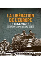 La libération de l'europe 1944 - 1945 - les dernières batailles