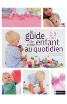 Le guide de mon enfant au quotidien 1-3 ans