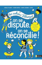 Cahiers filliozat : on se dispute, on se réconcilie