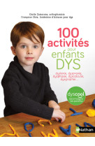 100 activités pour enfants dys : dyslexie, dyspraxie, dysphasie, dyscalculie, dysgraphie...