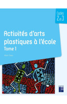 Activités d'arts plastiques à l'école tome 1 - cycles 2 et 3