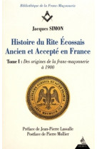 Histoire du rite écossais ancien et accepté en france - tome 1 des origines à 1900