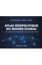 Atlas géopolitique du monde global - 4e éd. - 100 cartes pour comprendre un monde chaotique