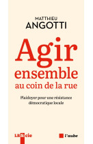 Agir ensemble au coin de la rue - plaidoyer pour une résista