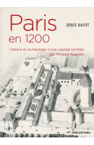 Paris en 1200 histoire et archéologie d'une capitale fortifiée par philippe auguste