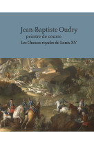 Jean-baptiste oudry peintre de courre. les chasses royales de louis xv