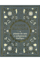 Magie blanche, le grimoire des sorts et enchantements bénéfiques