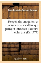 Recueil des antiquités, et monumens marseillois, qui peuvent intéresser l'histoire et les arts